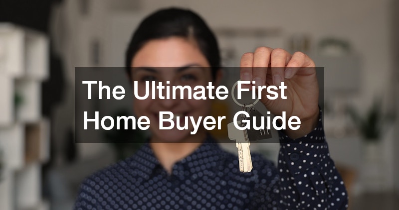 The Ultimate First Home Buyer Guide: Everything You Need to Know